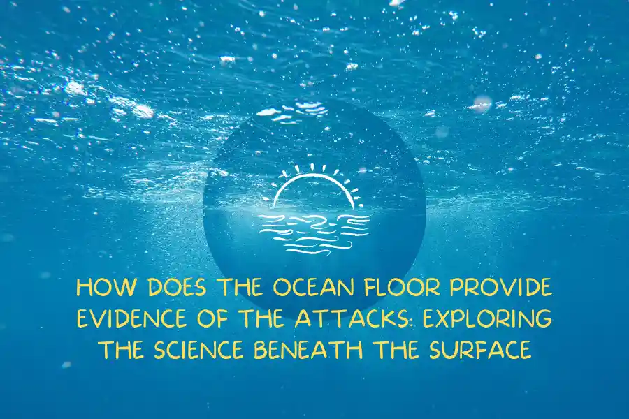 how does the ocean floor provide evidence of the attack